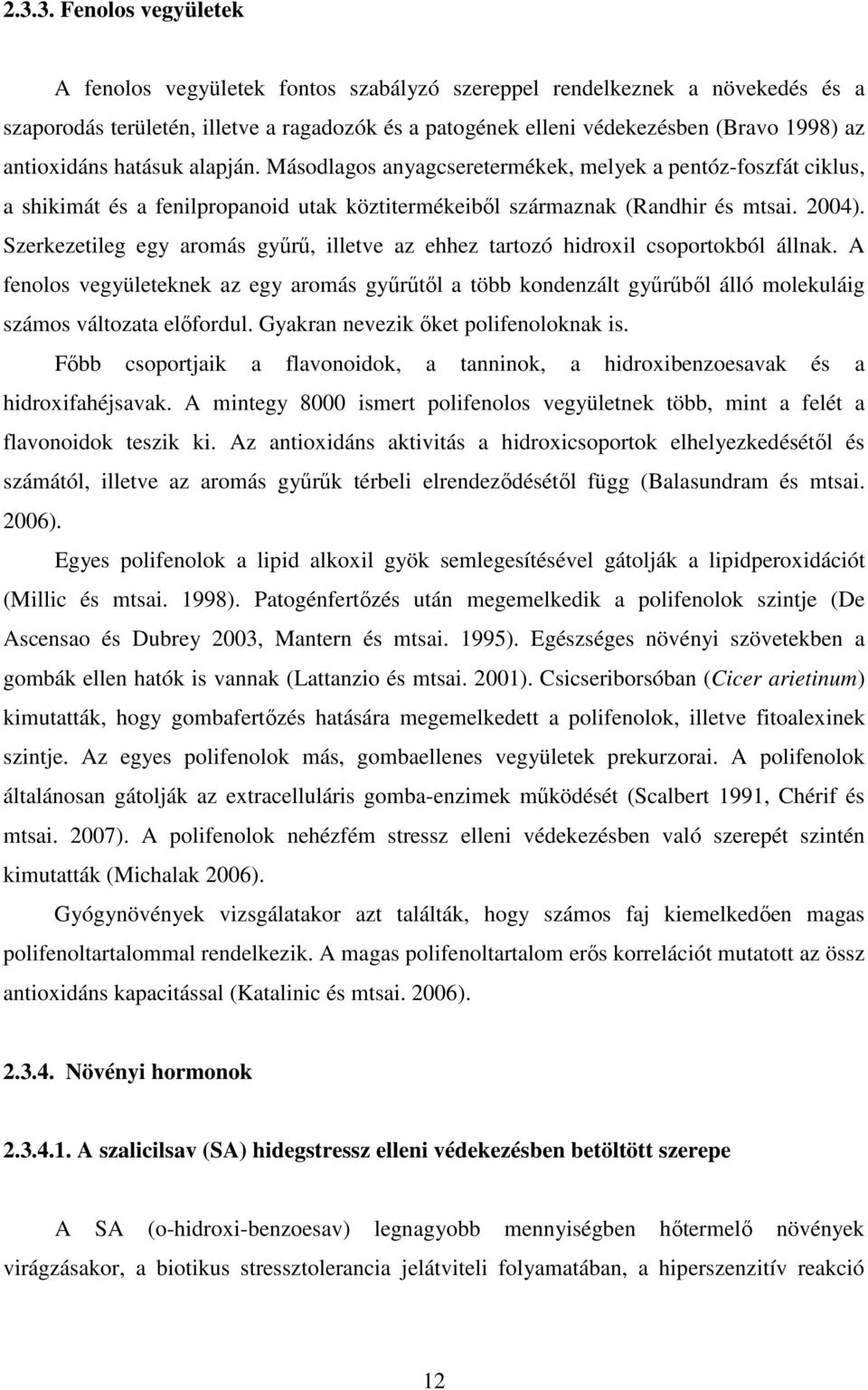 Szerkezetileg egy aromás gyűrű, illetve az ehhez tartozó hidroxil csoportokból állnak.