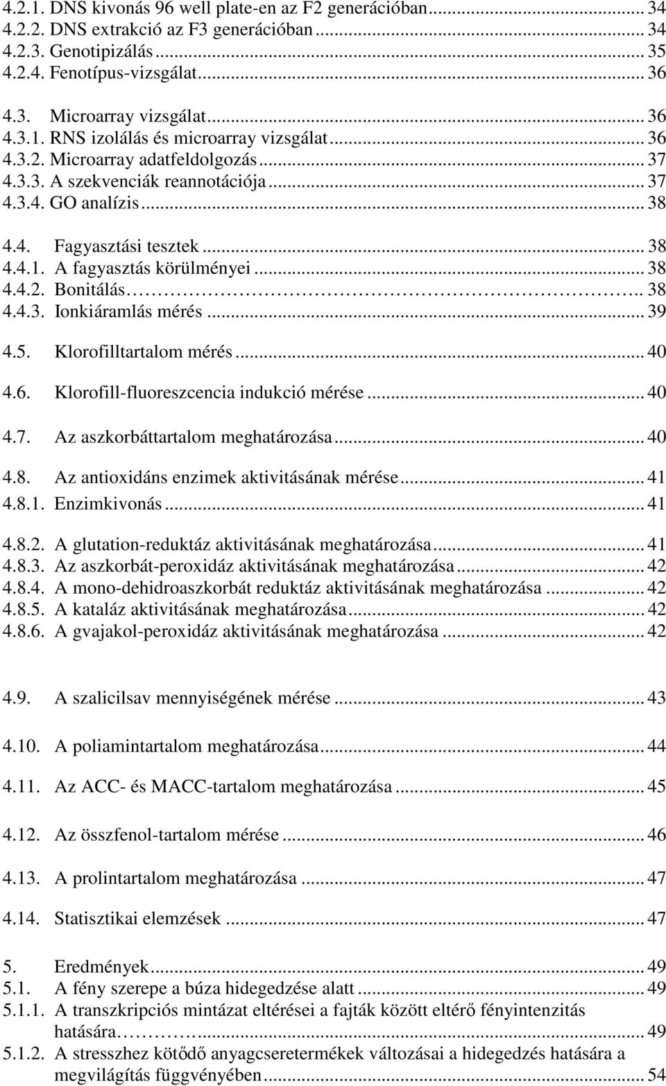 . 38 4.4.3. Ionkiáramlás mérés... 39 4.5. Klorofilltartalom mérés... 40 4.6. Klorofill-fluoreszcencia indukció mérése... 40 4.7. Az aszkorbáttartalom meghatározása... 40 4.8. Az antioxidáns enzimek aktivitásának mérése.