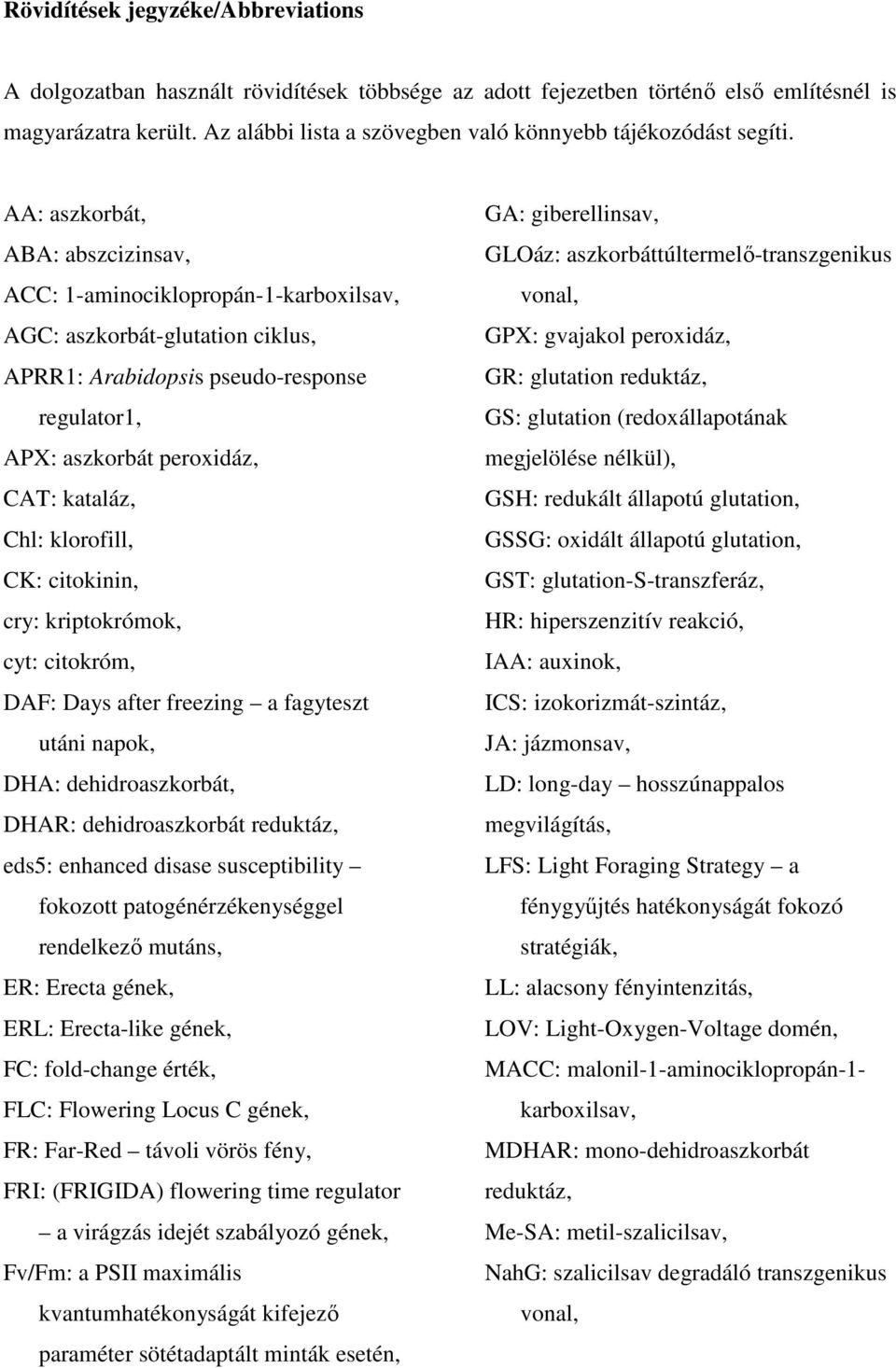 AA: aszkorbát, ABA: abszcizinsav, ACC: 1-aminociklopropán-1-karboxilsav, AGC: aszkorbát-glutation ciklus, APRR1: Arabidopsis pseudo-response regulator1, APX: aszkorbát peroxidáz, CAT: kataláz, Chl: