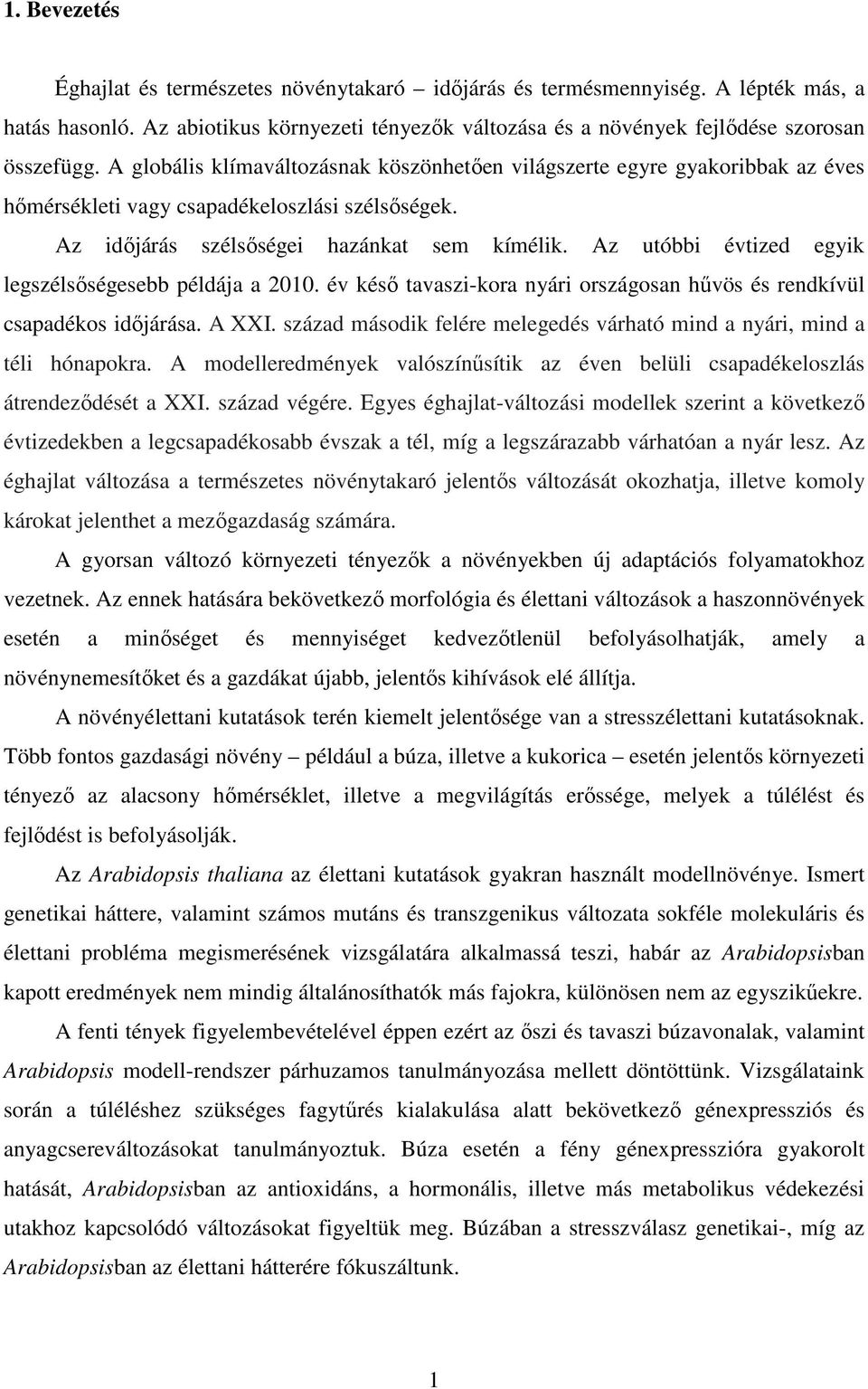 Az utóbbi évtized egyik legszélsőségesebb példája a 2010. év késő tavaszi-kora nyári országosan hűvös és rendkívül csapadékos időjárása. A XXI.