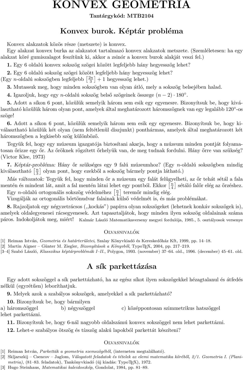 Egy 6 oldalú sokszög szögei között legfeljebb hány hegyesszög lehet? (Egy n-oldalú sokszögben legfeljebb [ ] 2n 3 + 1 hegyesszög lehet.) 3.