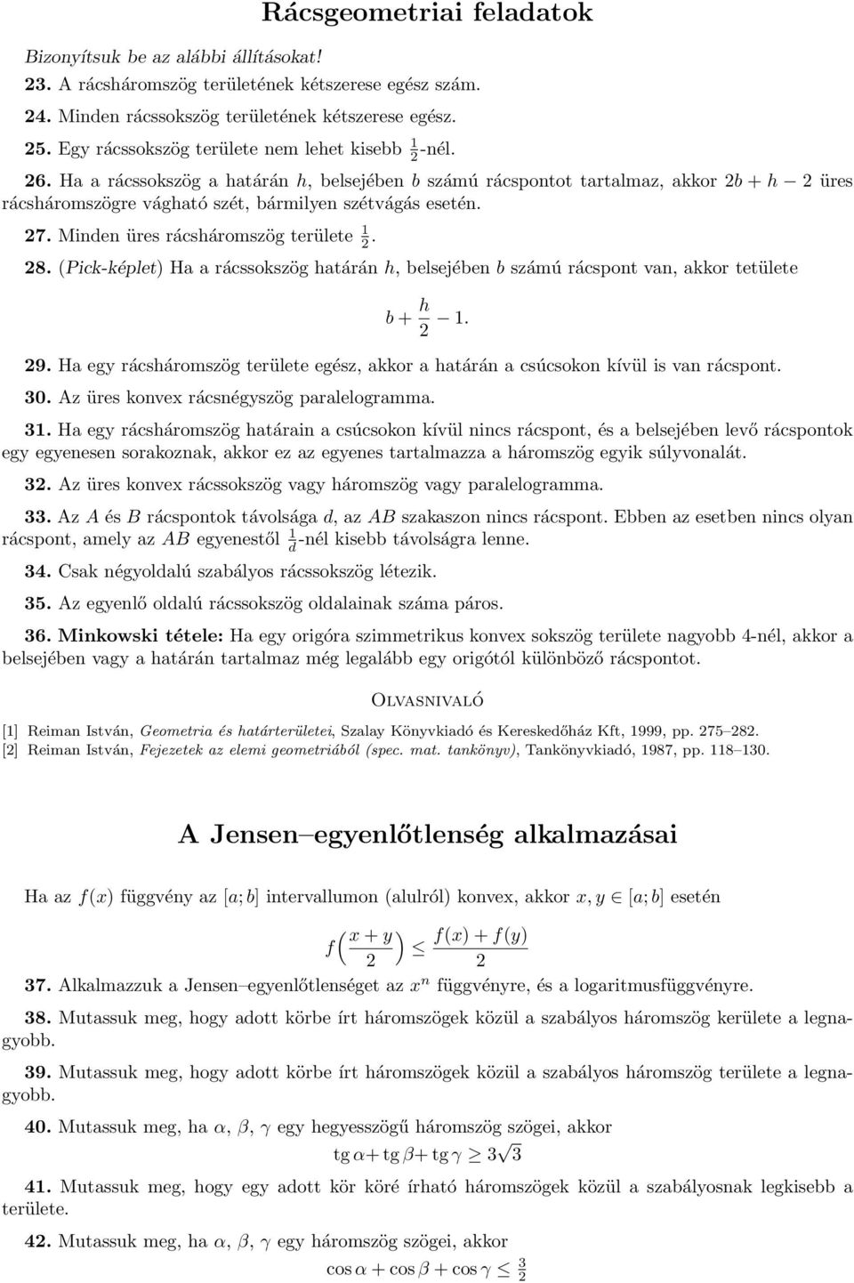 Ha a rácssokszög a határán h, belsejében b számú rácspontot tartalmaz, akkor 2b + h 2 üres rácsháromszögre vágható szét, bármilyen szétvágás esetén. 27. Minden üres rácsháromszög területe 1 2. 28.