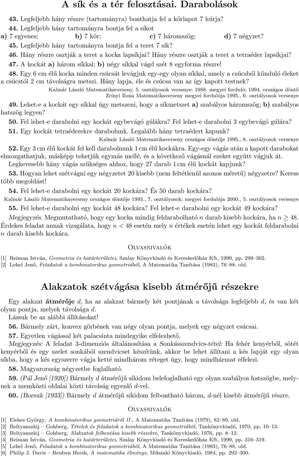 Hány részre osztják a teret a kocka lapsíkjai? Hány részre osztják a teret a tetraéder lapsíkjai? 47. A kockát a) három síkkal; b) négy síkkal vágd szét 8 egyforma részre! 48.