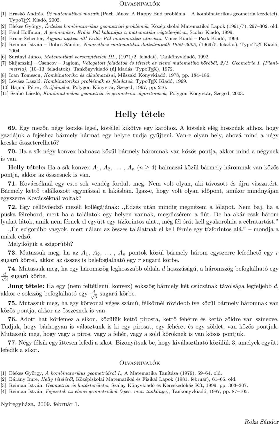 Erdős Pál kalandjai a matematika végtelenjében, Scolar Kiadó, 1999. [4] Bruce Schecter, Agyam nyitva áll! Erdős Pál matematikai utazásai, Vince Kiadó Park Kiadó, 1999.