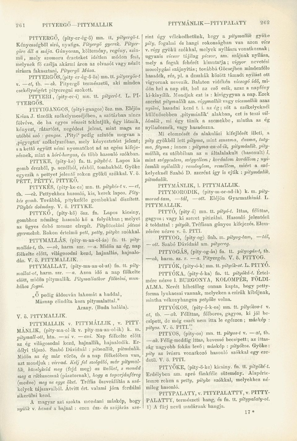 tt. pityergős-t v. et, tb. eh. Pityergő természetű, aki minden csekélységért pityeregni szokott. PITYERI, (pity-er-i) mn. tt. pilyeri-t. L. PI TYERGOS. PITYIGANGOS, (pityi-gangos) ösz. mn. Eléjön Kriza J.