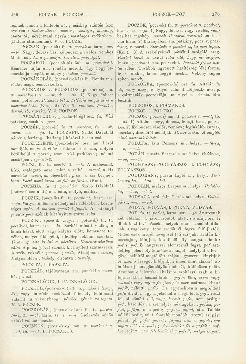 POCZÁKOL, (pocz-ák-ol) önh. m. poczákol-t. Kemenes táján am. rondán mosdik, úgy hogy bemocskolja magát, mintegy pocsékol, pocskol. POCZÁKOLÁS, (pocz-ák-ol-ás) fn. Ronda mosódás, maga bemoeskolása.