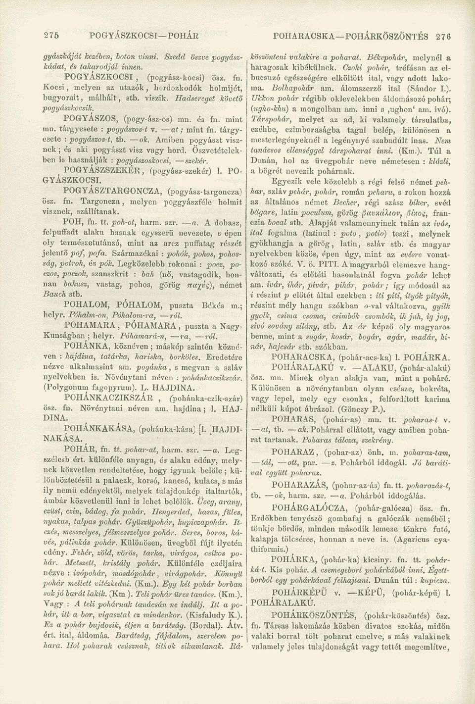 tárgyesete : pogyászos-t, tb. ok. Amiben pogyászt visznek ; és aki pogyászt visz vagy hord. Öszvetételekben is használják : pogyászoskocsi, szekér. POGYÁSZSZEKÉR, (pogyász-szekér) 1. PO GYÁSZKOCSI.