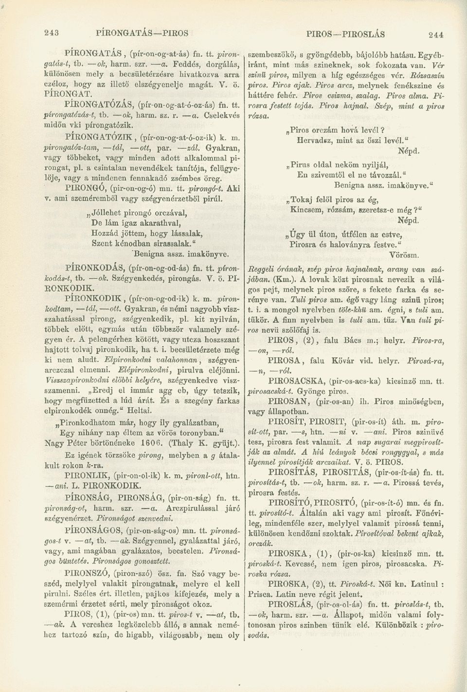 ok, harm. sz. r. a. Cselekvés midőn vki pírongatózik. PÍRONGATÓZIK, (pír-on-og-at-ó-oz-ik) k. m. pirongatóz-tam, tál, ott, par. zál. Gyakran, vagy többeket, vagy minden adott alkalommal pirongat, pl.