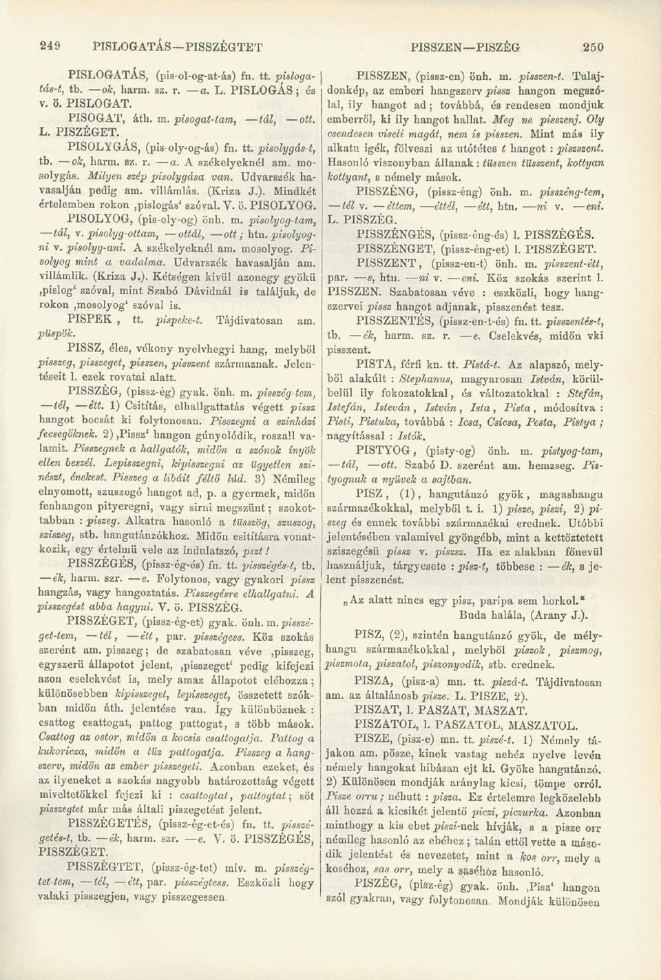 V. ö. PISOLYOG. PISOLYOG, (pis-oly-og) önh. m. pisolyog-tam, tál, v. pisolyg-ottam, ottál, ott; htn. pisolyogni v. pisolyg-ani. A székelyeknél am. mosolyog. Pisolyog mint a vadalma.