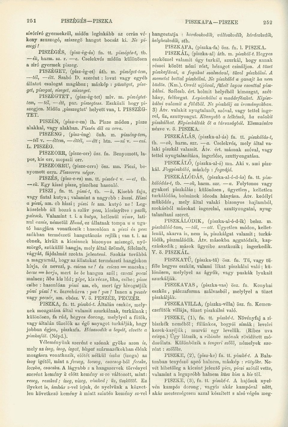 szerént : lovat vagy egyéb állatot csalogat magához; máskép : püszöget, piseget, pisogat, siseget, sziszeget. PISZÉGTET, (pisz-ég-tet) miv. m. piszégtettem, tél, étt, par. piszegtess.