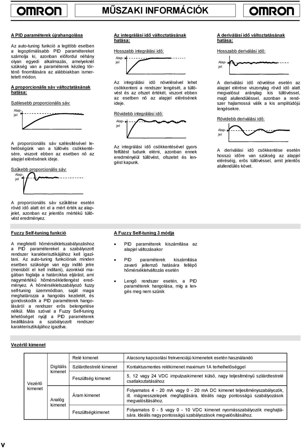 A proporcionális sáv változtatásának Szélesebb proporcionális sáv: A proporcionális sáv szélesítésével lehetőségünk van a túllövés csökkentésére, viszont ebben az esetben nő az alapjel elérésének