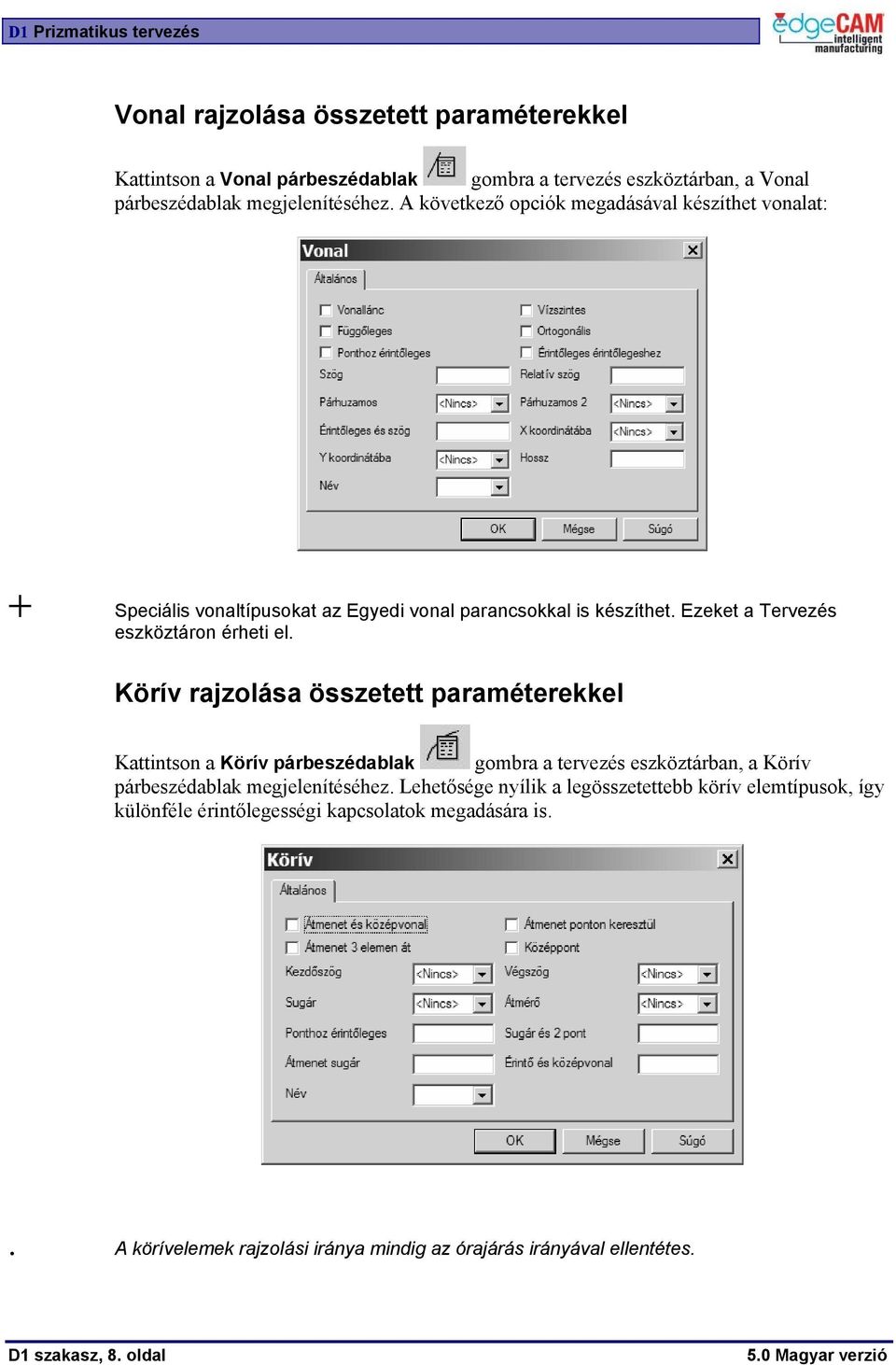 Körív rajzolása összetett paraméterekkel Kattintson a Körív párbeszédablak gombra a tervezés eszköztárban, a Körív párbeszédablak megjelenítéséhez.