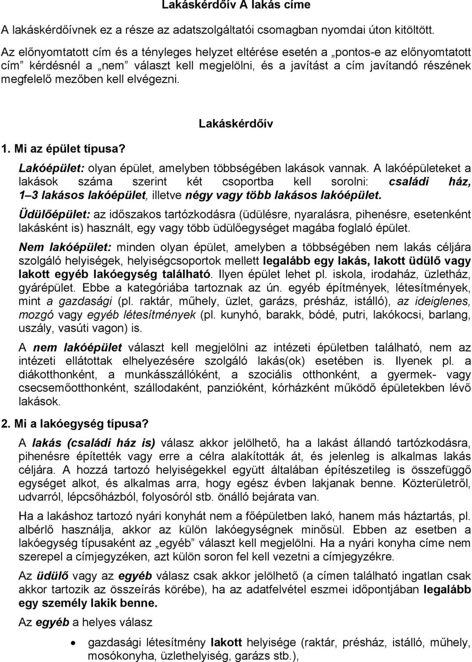 elvégezni. Lakáskérdőív 1. Mi az épület típusa? Lakóépület: olyan épület, amelyben többségében lakások vannak.