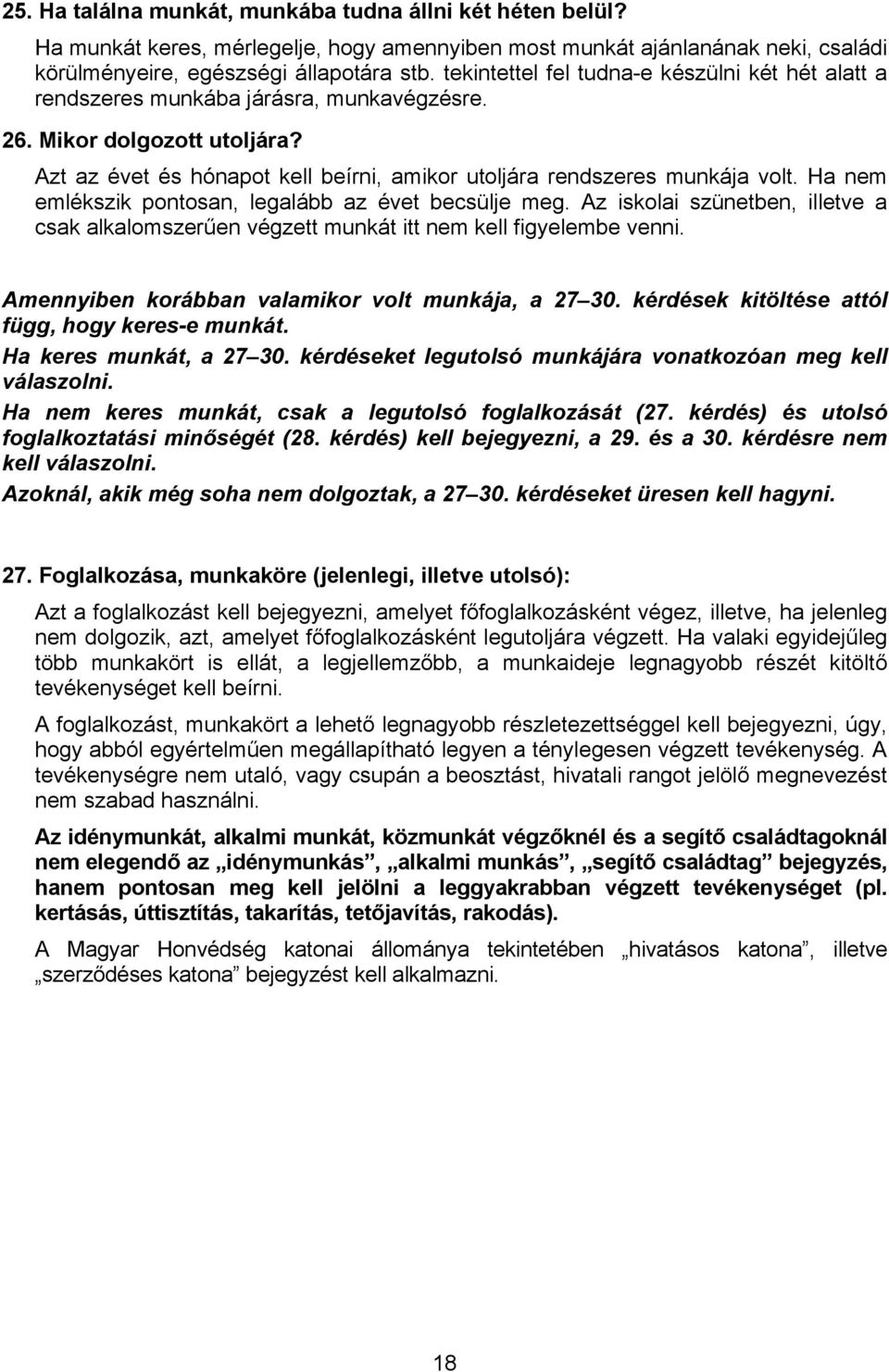 Ha nem emlékszik pontosan, legalább az évet becsülje meg. Az iskolai szünetben, illetve a csak alkalomszerűen végzett munkát itt nem kell figyelembe venni.