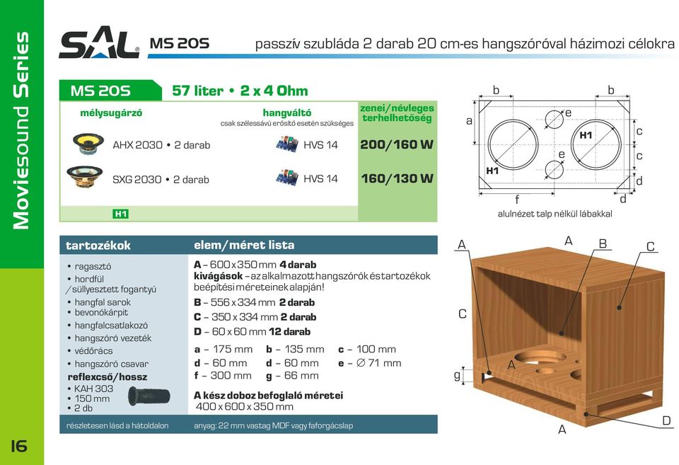 22 mm vstg MDF vgy fforgáslp zni/névlgs trhlhtõség 200/160 W SXG 2030 2 r HVS 14 160/130 W 600 x 350 mm 4 r kivágások z lklmzott hngszórók és trtozékok építési mértink lpján!