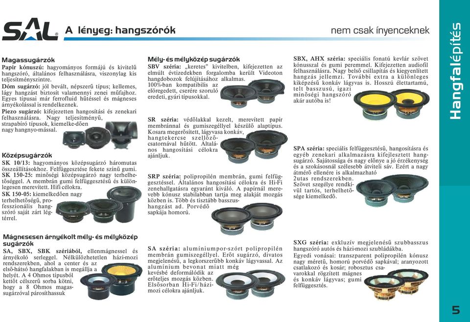 Pizo sugárzó: kifjzttn hngosítási és znkri flhsználásr. Ngy tljsítményû, strpíró típusok, kimlk-õn ngy hngnyo-mássl. Középsugárzók SK 10/13: hgyományos középsugárzó háromuts összállításokhoz.