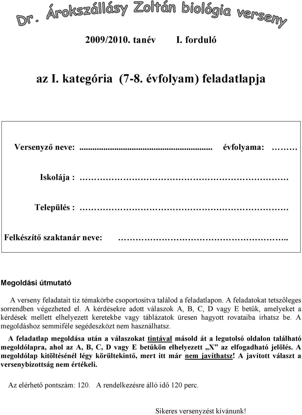 A kérdésekre adott válaszok A, B, C, D vagy E betűk, amelyeket a kérdések mellett elhelyezett keretekbe vagy táblázatok üresen hagyott rovataiba írhatsz be.