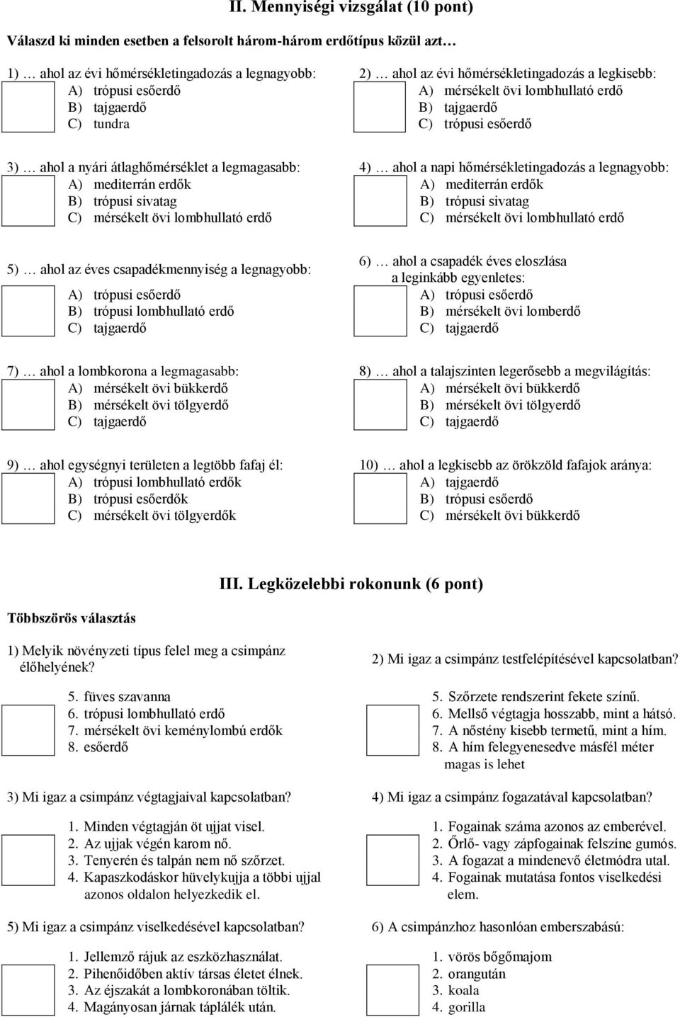 hőmérsékletingadozás a legnagyobb: A) mediterrán erdők A) mediterrán erdők B) trópusi sivatag B) trópusi sivatag C) mérsékelt övi lombhullató erdő C) mérsékelt övi lombhullató erdő 5) ahol az éves