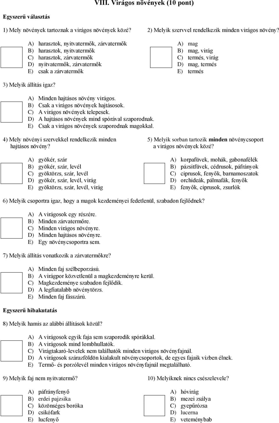 termés 3) Melyik állítás igaz? A) Minden hajtásos növény virágos. B) Csak a virágos növények hajtásosok. C) A virágos növények telepesek. D) A hajtásos növények mind spórával szaporodnak.