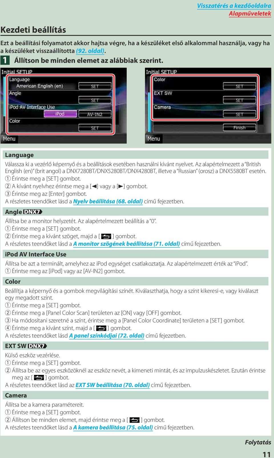 Az alapértelmezett a British English (en) (brit angol) a DNX7280BT/DNX5280BT/DNX4280BT, illetve a Russian (orosz) a DNX5580BT esetén. 1 Érintse meg a [SET] gombot.