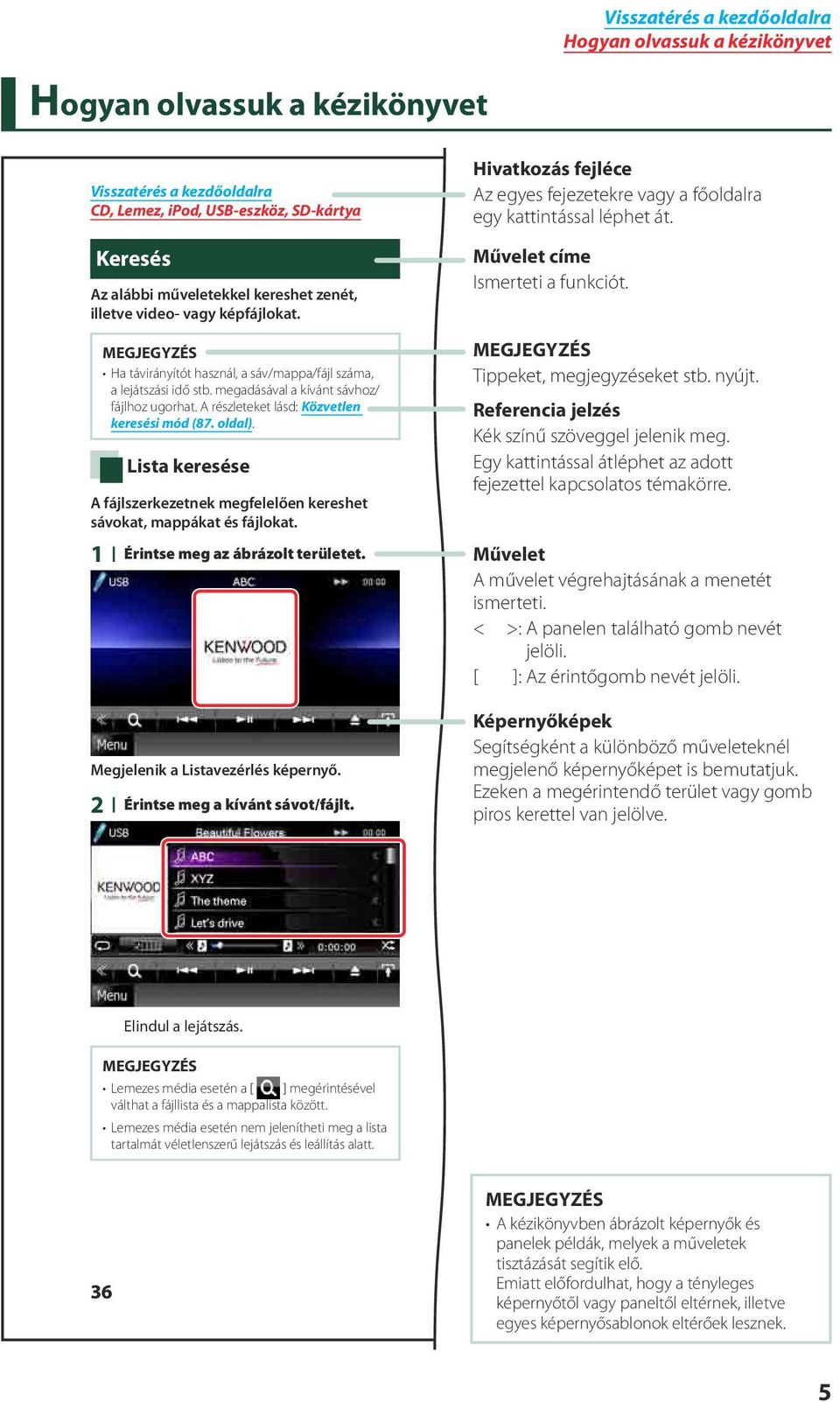 Lista keresése A fájlszerkezetnek megfelelően kereshet sávokat, mappákat és fájlokat. 1 Érintse meg az ábrázolt területet. Megjelenik a Listavezérlés képernyő. 2 Érintse meg a kívánt sávot/fájlt.