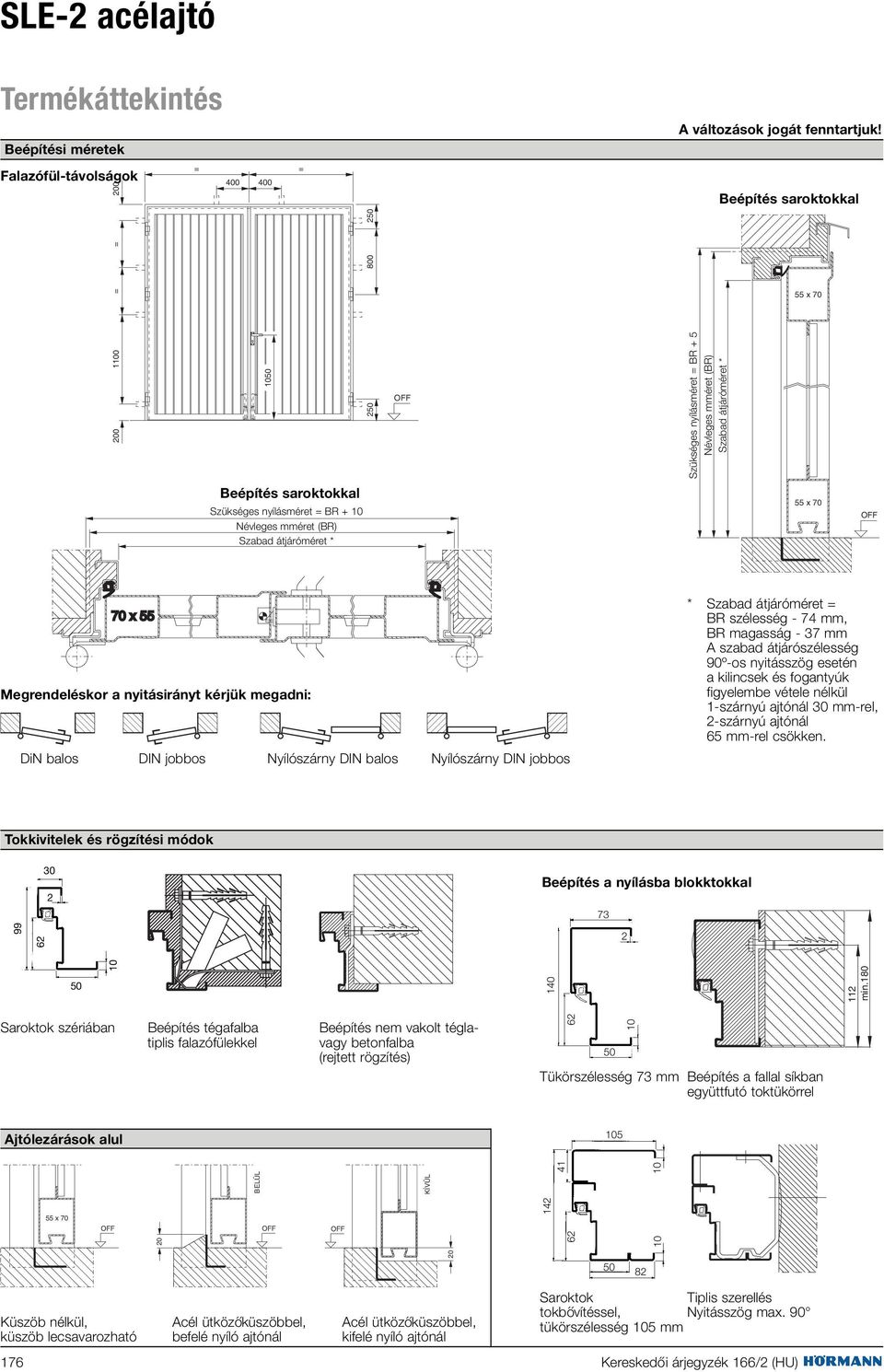 Szükséges nyílásméret = BR + 5 Névleges mméret (BR) Szabad átjáróméret * Beépítés saroktokkal 55 x 70 55 x 70 70 x 55 Megrendeléskor a nyitásirányt kérjük megadni: DiN balos DIN jobbos Nyílószárny