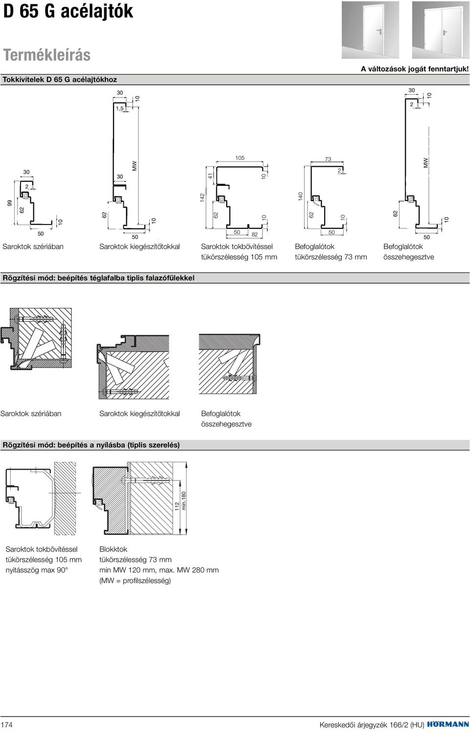 tükörszélesség 73 mm összehegesztve 5 140 62 73 2 62 MW Rögzítési mód: beépítés téglafalba tiplis falazófülekkel Saroktok szériában Saroktok kiegészító tokkal Befoglalótok