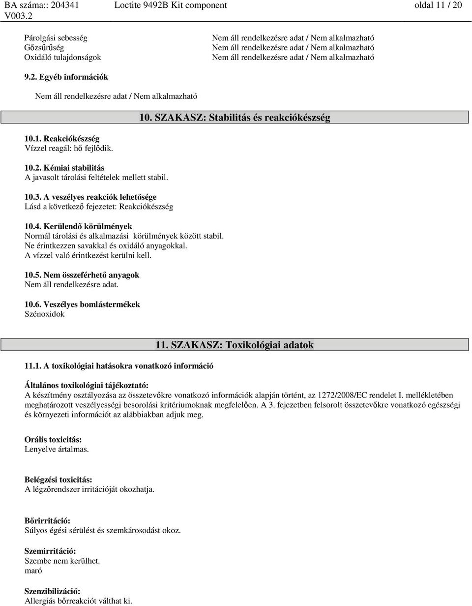 Ne érintkezzen savakkal és oxidáló anyagokkal. A vízzel való érintkezést kerülni kell. 10.5. Nem összeférhető anyagok Nem áll rendelkezésre adat. 10.6. Veszélyes bomlástermékek Szénoxidok 10.