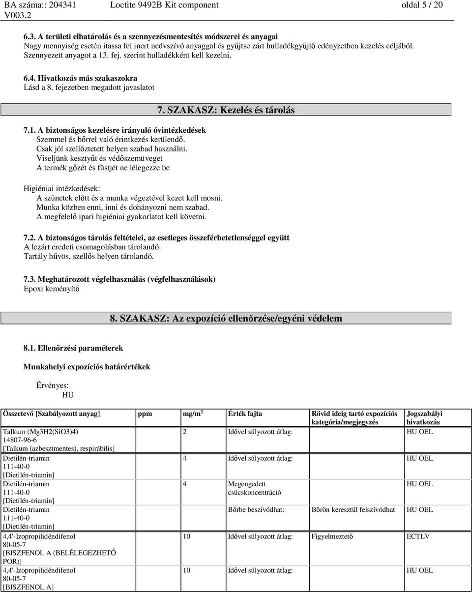 Szennyezett anyagot a 13. fej. szerint hulladékként kell kezelni. 6.4. Hivatkozás más szakaszokra Lásd a 8. fejezetben megadott javaslatot 7.1. A biztonságos kezelésre irányuló óvintézkedések Szemmel és bőrrel való érintkezés kerülendő.