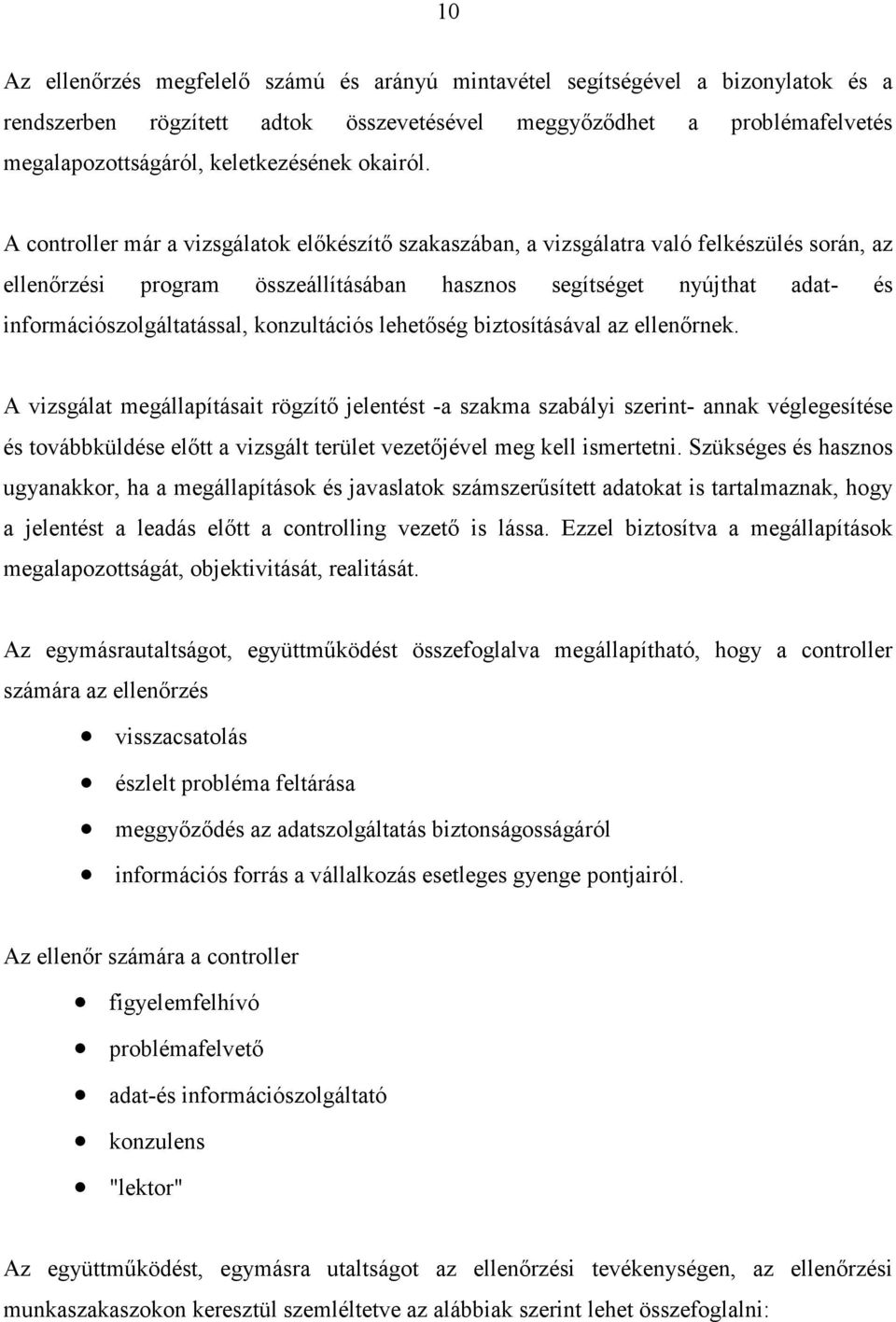 A controller már a vizsgálatok elıkészítı szakaszában, a vizsgálatra való felkészülés során, az ellenırzési program összeállításában hasznos segítséget nyújthat adat- és információszolgáltatással,