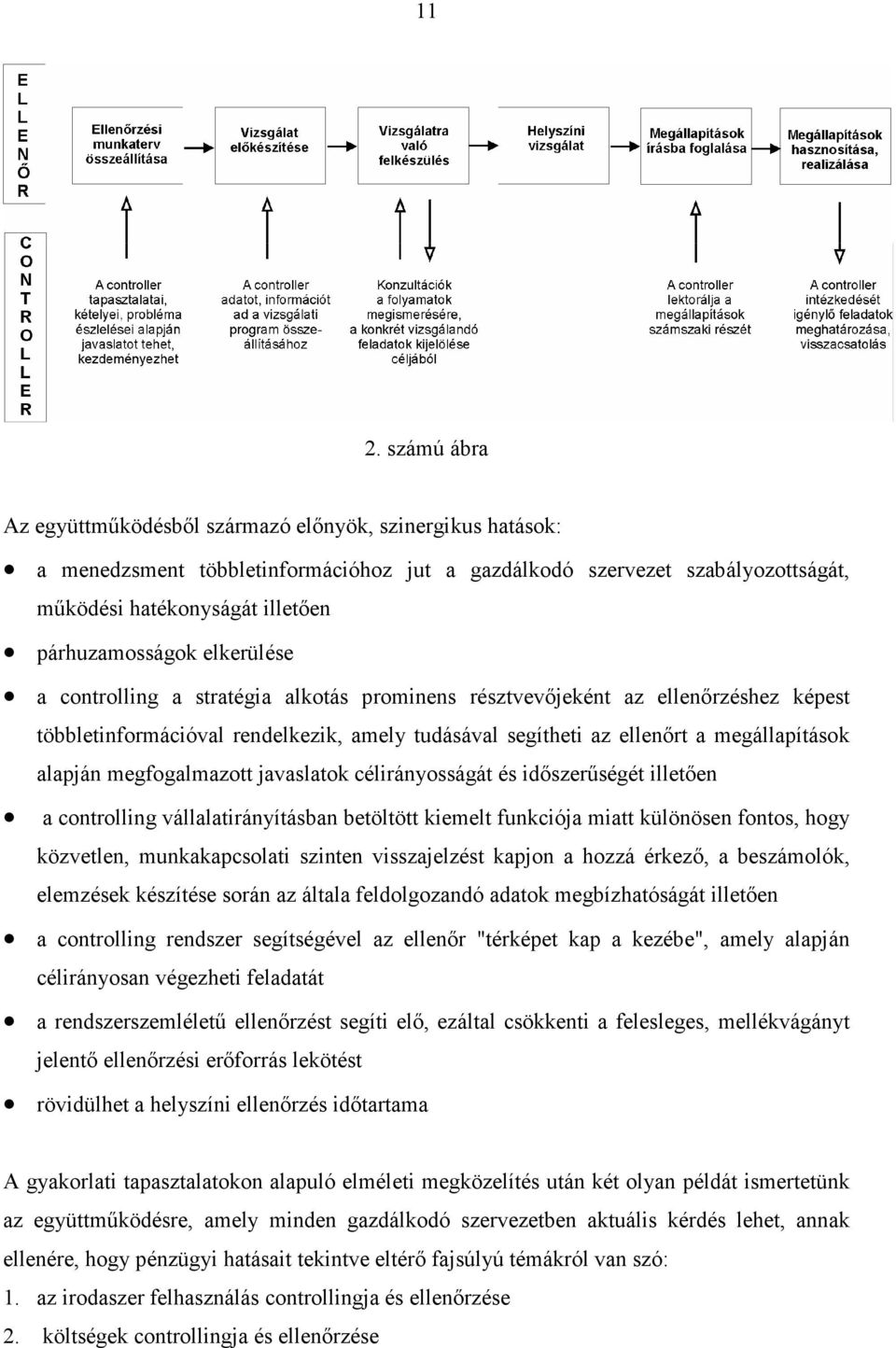 alapján megfogalmazott javaslatok célirányosságát és idıszerőségét illetıen a controlling vállalatirányításban betöltött kiemelt funkciója miatt különösen fontos, hogy közvetlen, munkakapcsolati