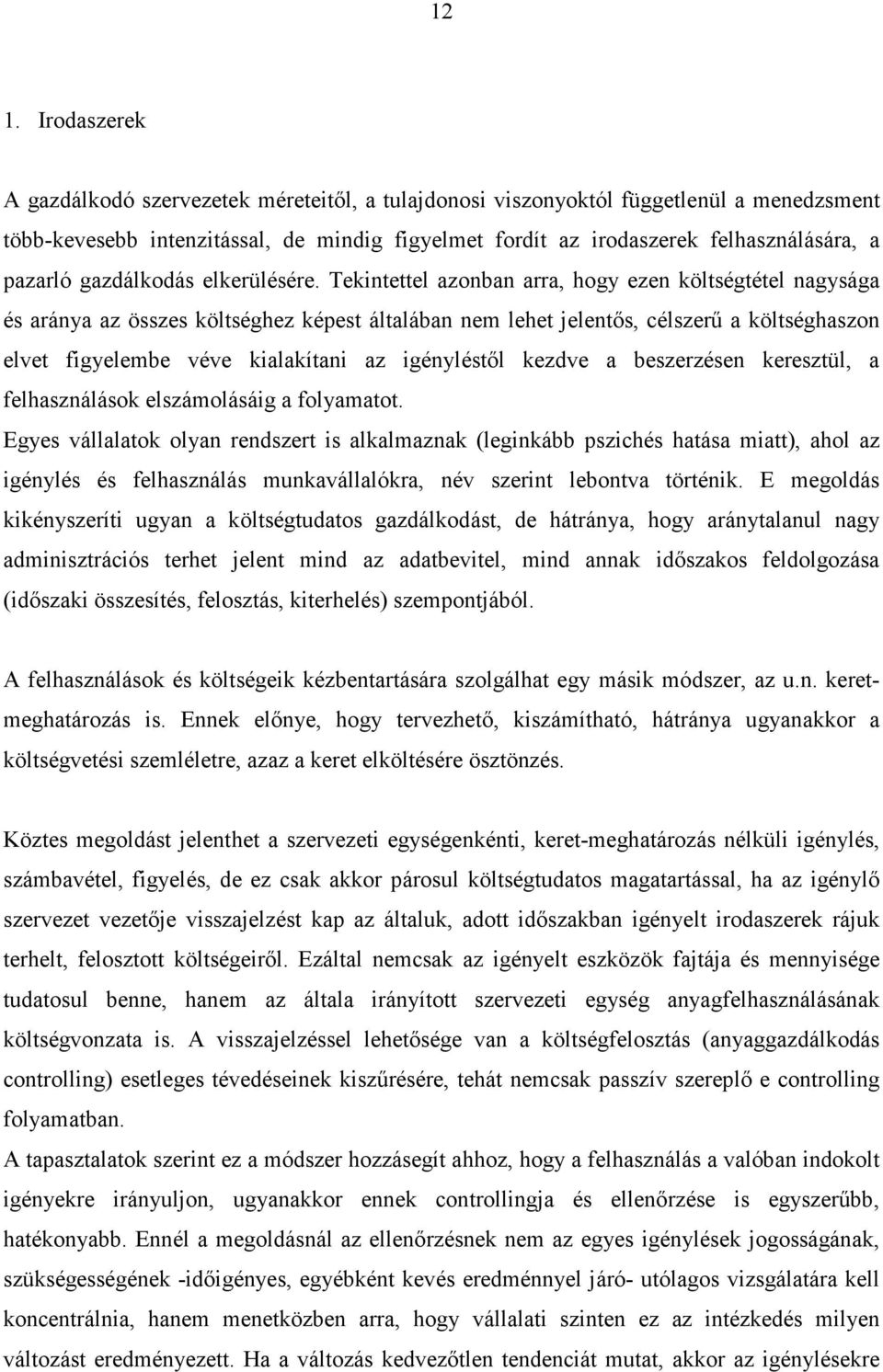 Tekintettel azonban arra, hogy ezen költségtétel nagysága és aránya az összes költséghez képest általában nem lehet jelentıs, célszerő a költséghaszon elvet figyelembe véve kialakítani az igényléstıl