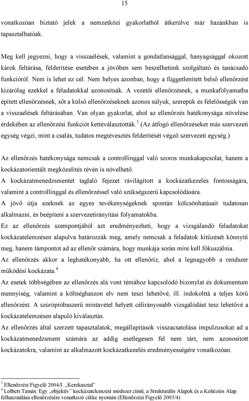 Nem is lehet ez cél. Nem helyes azonban, hogy a függetlenített belsı ellenırzést kizárólag ezekkel a feladatokkal azonosítsák.