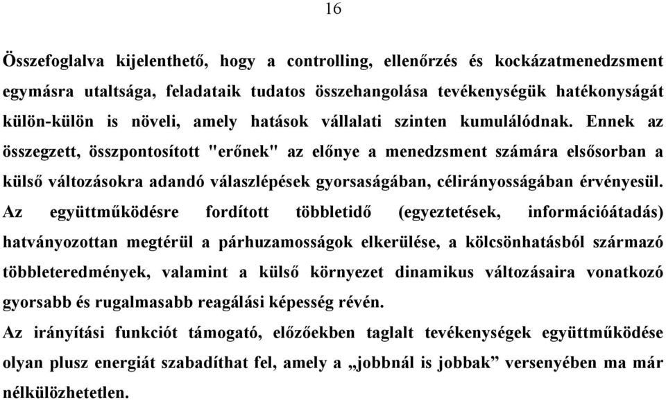 Ennek az összegzett, összpontosított "erınek" az elınye a menedzsment számára elsısorban a külsı változásokra adandó válaszlépések gyorsaságában, célirányosságában érvényesül.