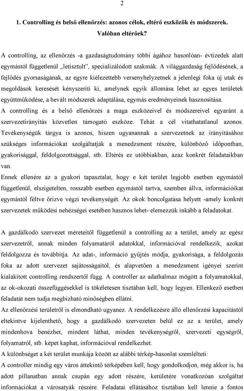 A világgazdaság fejlıdésének, a fejlıdés gyorsaságának, az egyre kiélezettebb versenyhelyzetnek a jelenlegi foka új utak és megoldások keresését kényszeríti ki, amelynek egyik állomása lehet az egyes