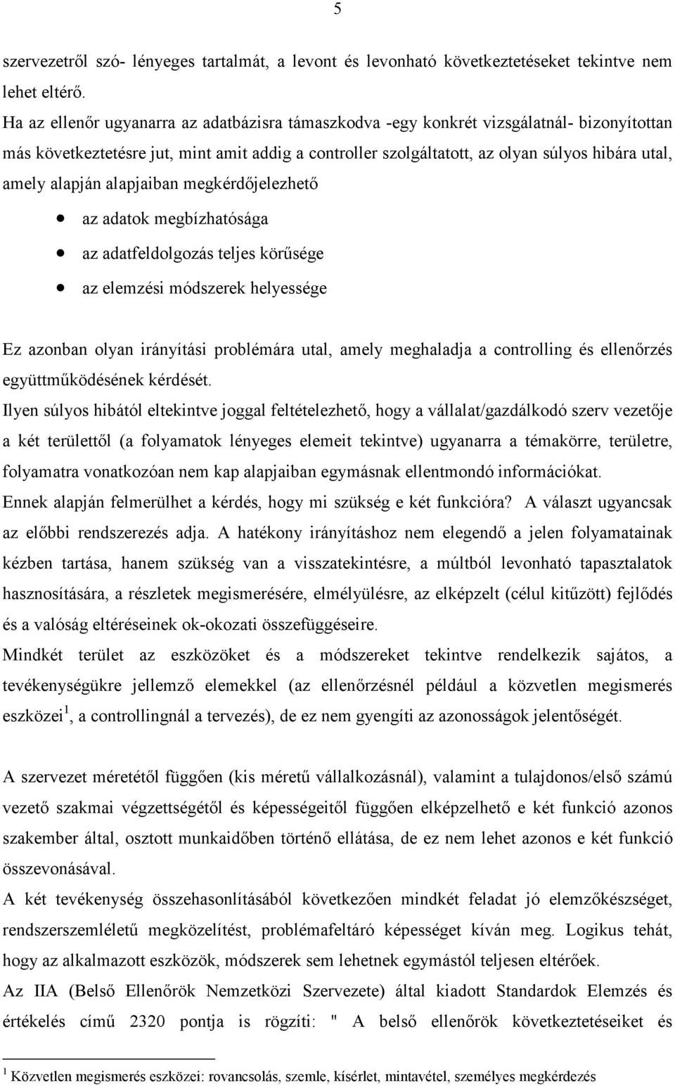 alapján alapjaiban megkérdıjelezhetı az adatok megbízhatósága az adatfeldolgozás teljes körősége az elemzési módszerek helyessége Ez azonban olyan irányítási problémára utal, amely meghaladja a