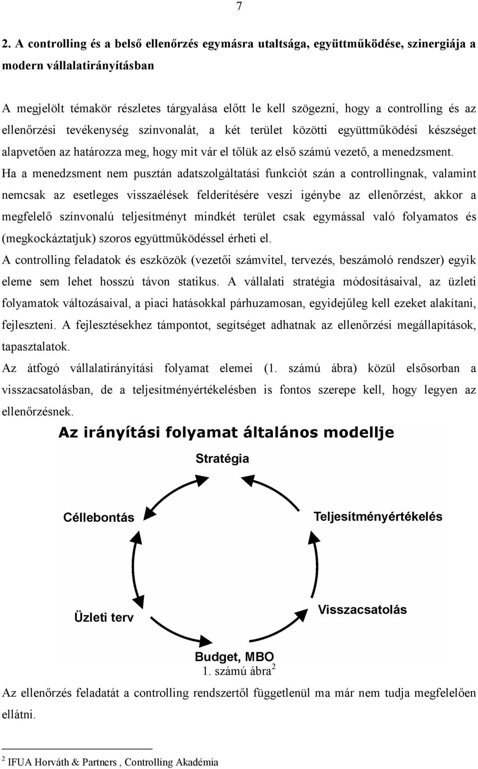 Ha a menedzsment nem pusztán adatszolgáltatási funkciót szán a controllingnak, valamint nemcsak az esetleges visszaélések felderítésére veszi igénybe az ellenırzést, akkor a megfelelı színvonalú