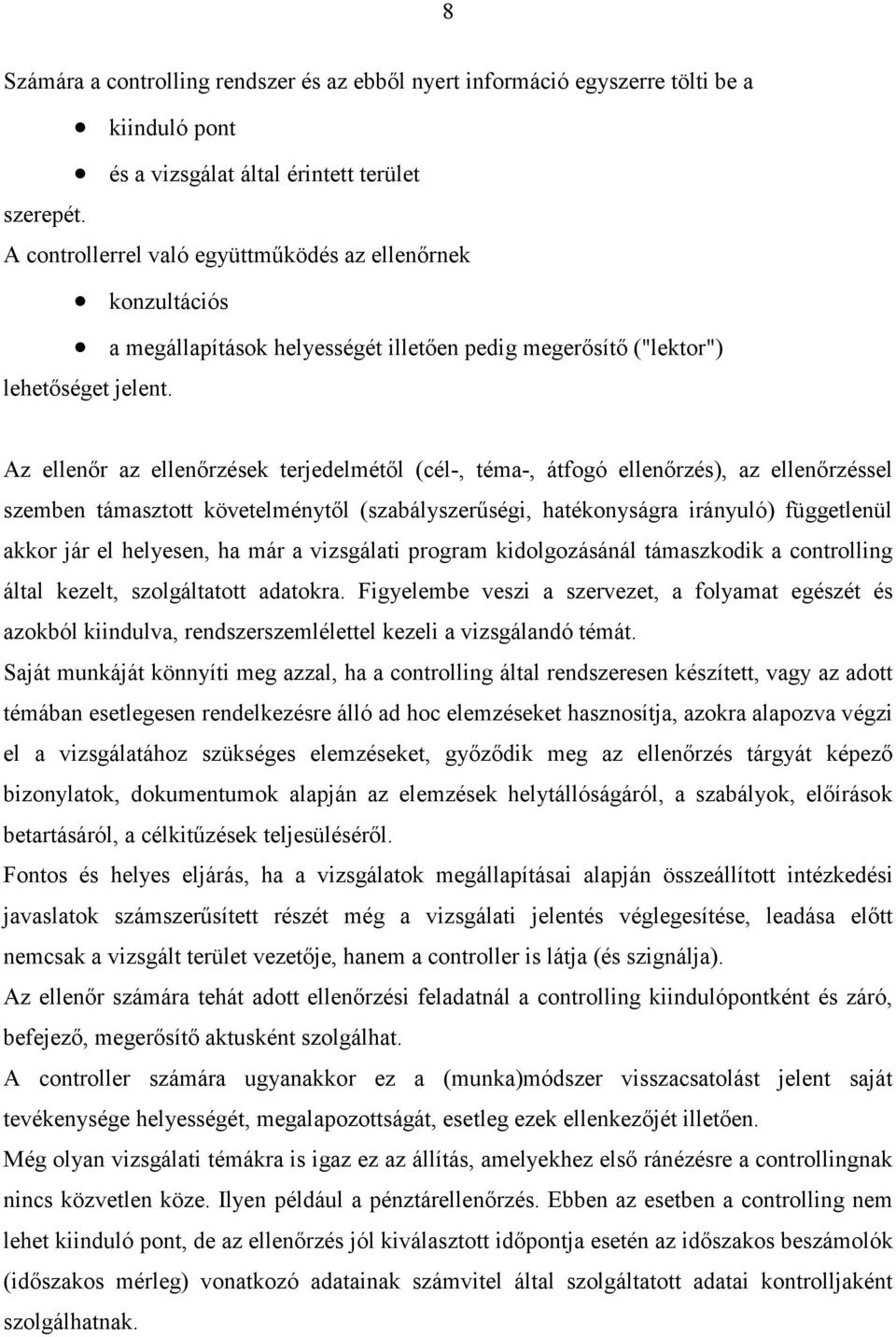 Az ellenır az ellenırzések terjedelmétıl (cél-, téma-, átfogó ellenırzés), az ellenırzéssel szemben támasztott követelménytıl (szabályszerőségi, hatékonyságra irányuló) függetlenül akkor jár el