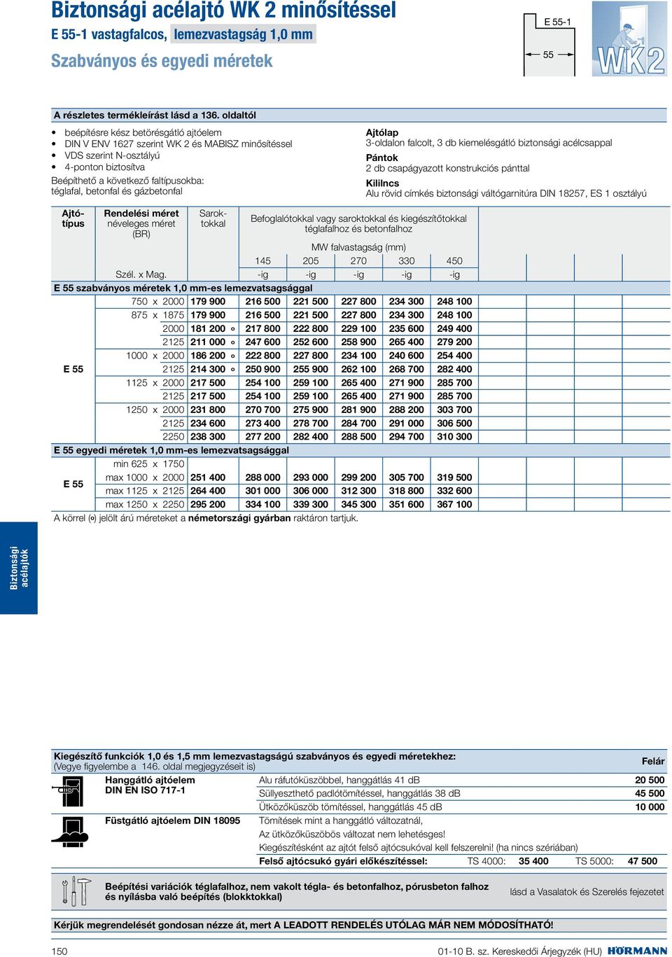 1,0 mm-es lemezvatsagsággal 750 x 2000 179 900 216 500 221 500 227 800 234 300 248 100 875 x 1875 179 900 216 500 221 500 227 800 234 300 248 100 2000 181 200 º 217 800 222 800 229 100 235 600 249