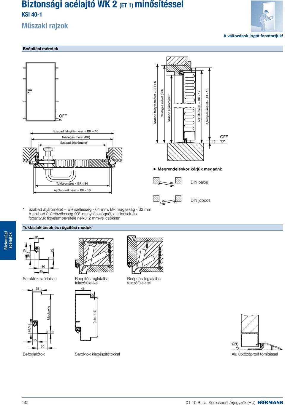 Megrendeléskor kérjük megadni: Tokfalcméret = BR - 34 DIN balos -külméret = BR - 16 ** Szabad átjáróméret = BR szélesség - 64 mm, BR magasság - 32 mm A szabad átjárószélesség 90 -os nyitásszögnél, a