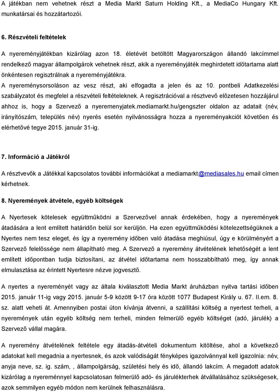 A nyereménysorsoláson az vesz részt, aki elfogadta a jelen és az 10. pontbeli Adatkezelési szabályzatot és megfelel a részvételi feltételeknek.