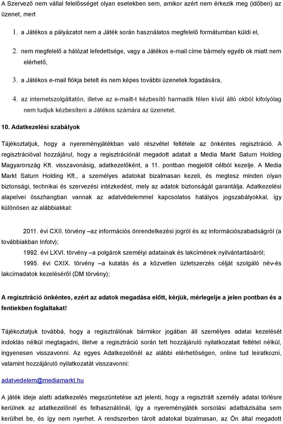 az internetszolgáltatón, illetve az e-mailt-t kézbesítő harmadik félen kívül álló okból kifolyólag nem tudjuk kézbesíteni a Játékos számára az üzenetet. 10.