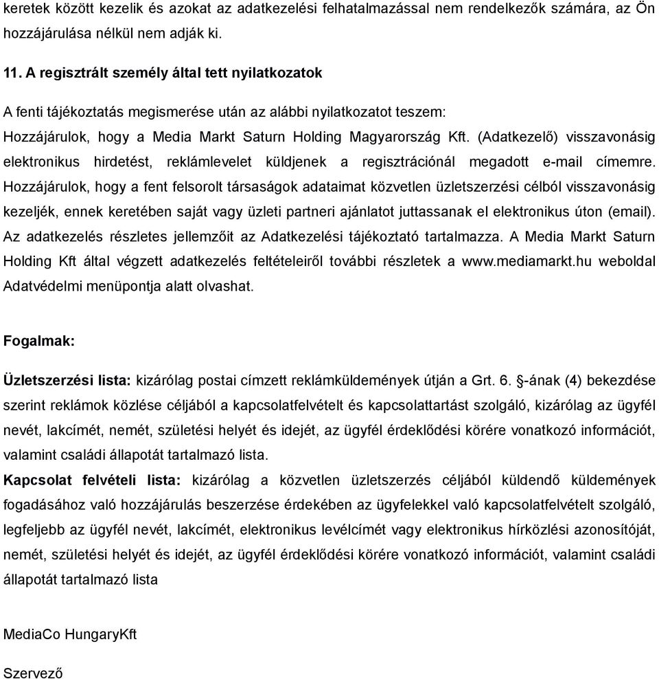 (Adatkezelő) visszavonásig elektronikus hirdetést, reklámlevelet küldjenek a regisztrációnál megadott e-mail címemre.