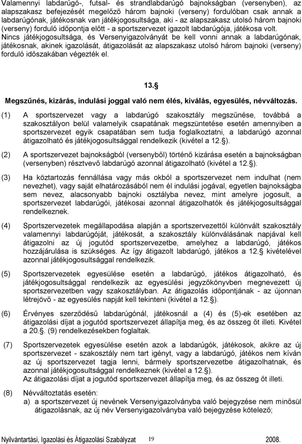Nincs játékjogosultsága, és Versenyigazolványát be kell vonni annak a labdarúgónak, játékosnak, akinek igazolását, átigazolását az alapszakasz utolsó három bajnoki (verseny) forduló időszakában