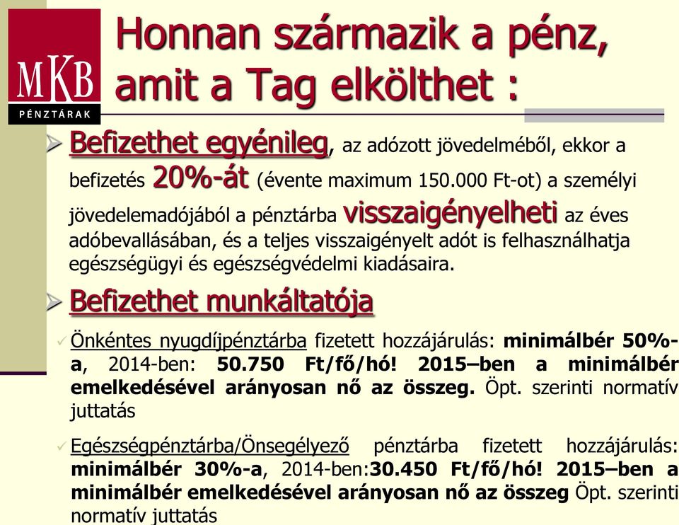 000 Ft-ot) a személyi jövedelemadójából a pénztárba visszaigényelheti az éves adóbevallásában, és a teljes visszaigényelt adót is felhasználhatja egészségügyi és egészségvédelmi