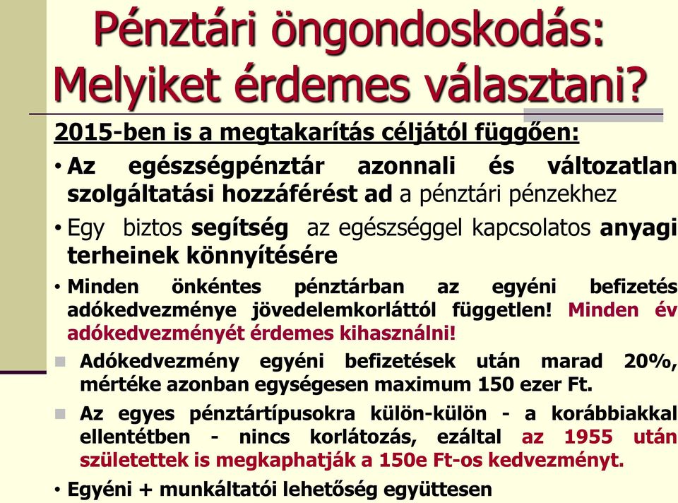 kapcsolatos anyagi terheinek könnyítésére Minden önkéntes pénztárban az egyéni befizetés adókedvezménye jövedelemkorláttól független!