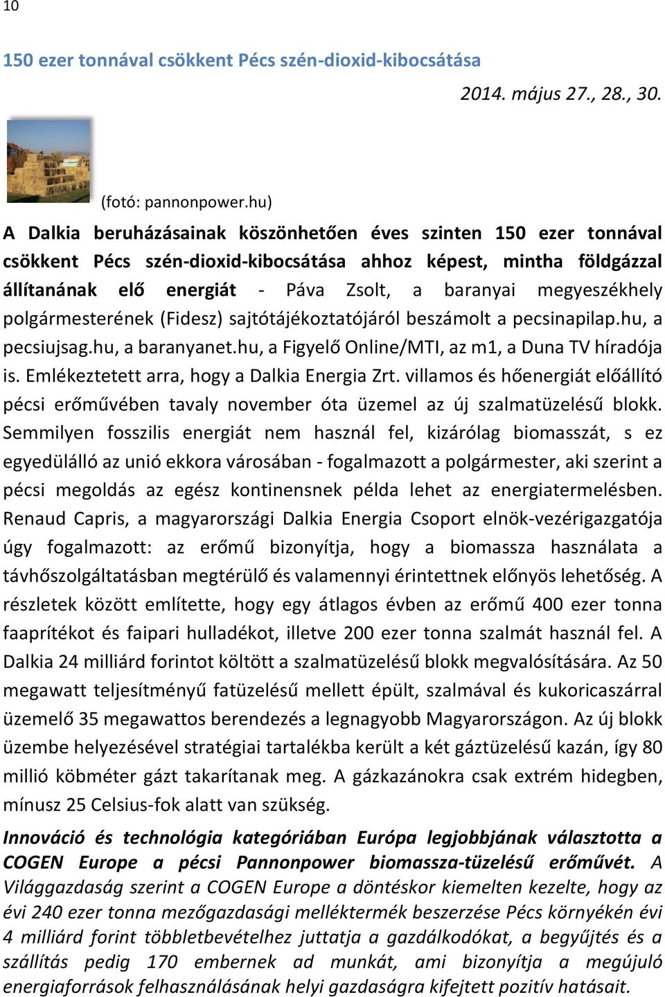 megyeszékhely polgármesterének (Fidesz) sajtótájékoztatójáról beszámolt a pecsinapilap.hu, a pecsiujsag.hu, a baranyanet.hu, a Figyelő Online/MTI, az m1, a Duna TV híradója is.