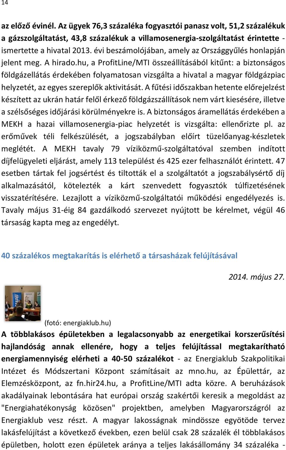 hu, a ProfitLine/MTI összeállításából kitűnt: a biztonságos földgázellátás érdekében folyamatosan vizsgálta a hivatal a magyar földgázpiac helyzetét, az egyes szereplők aktivitását.