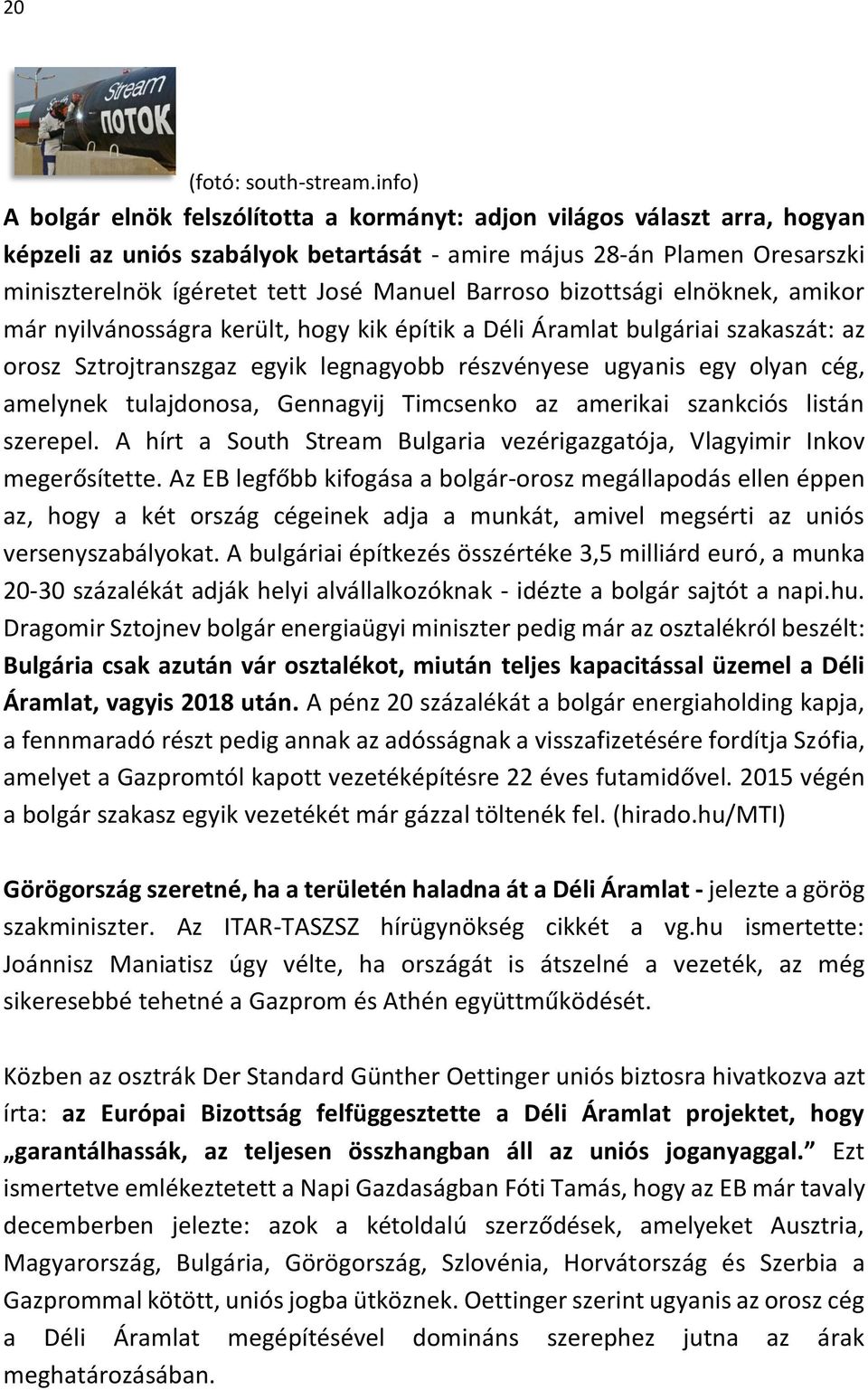 Barroso bizottsági elnöknek, amikor már nyilvánosságra került, hogy kik építik a Déli Áramlat bulgáriai szakaszát: az orosz Sztrojtranszgaz egyik legnagyobb részvényese ugyanis egy olyan cég,