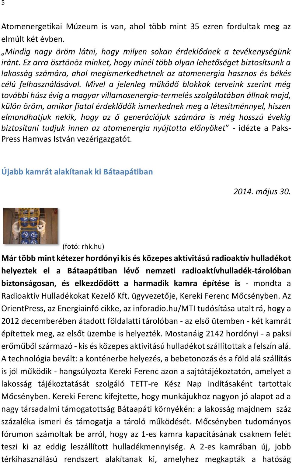 Mivel a jelenleg működő blokkok terveink szerint még további húsz évig a magyar villamosenergia-termelés szolgálatában állnak majd, külön öröm, amikor fiatal érdeklődők ismerkednek meg a